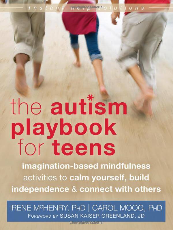 The Autism Playbook for Teens - Imagination-Based Mindfulness Activities to Calm Yourself, Build Independence & Connect with Others