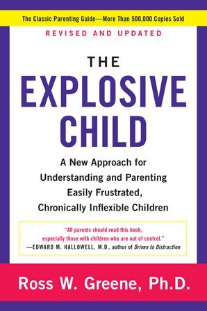The Explosive Child: A New Approach for Understanding and Parenting Easily Frustrated, Chronically Inflexible Children, Revised and Updated Edition