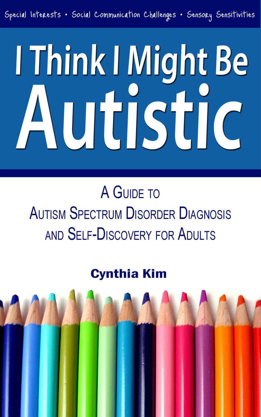 I Think I Might Be Autistic: A Guide to Autism Spectrum Disorder, Diagnosis, and Self-Discovery for Adults