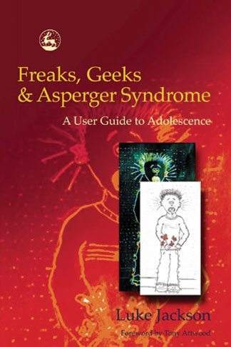 Freaks, Geeks and Asperger Syndrome A User Guide to Adolescence