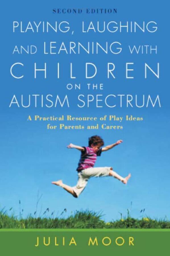 Playing, Laughing and Learning with Children on the Autism Spectrum - A Practical Resource of Play Ideas for Parents and Carers, 2nd. Edition