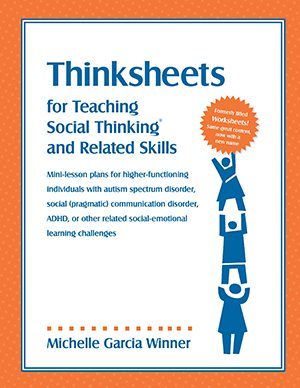 Thinksheets for Teaching Social Thinking® and Related Skills (formerly titled Worksheets!)